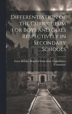 Great Britain Board of Education Co - Differentiation of the Curriculum for Boys and Girls Respectively in Secondary Schools, Inbunden