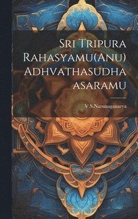 bokomslag Sri Tripura Rahasyamu(Anu) Adhvathasudhaasaramu