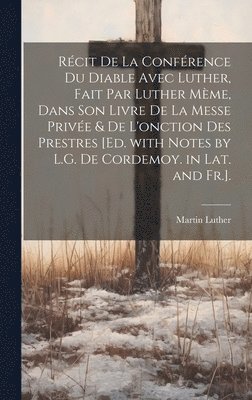 Martin Luther - Récit De La Conférence Du Diable Avec Luther, Fait Par Luther Mème, Dans Son Livre De La Messe Privée & De L'onction Des Prestres [Ed. with Notes by L.G. De Cordemoy. in Lat. and Fr.]., Inbunden