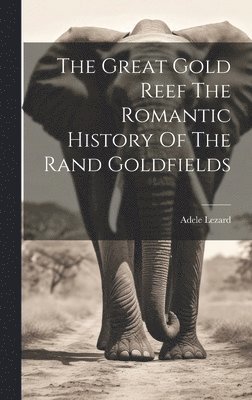 bokomslag The Great Gold Reef The Romantic History Of The Rand Goldfields