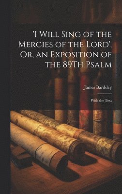 bokomslag 'i Will Sing of the Mercies of the Lord', Or, an Exposition of the 89Th Psalm