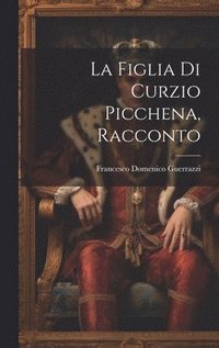 bokomslag La Figlia Di Curzio Picchena, Racconto