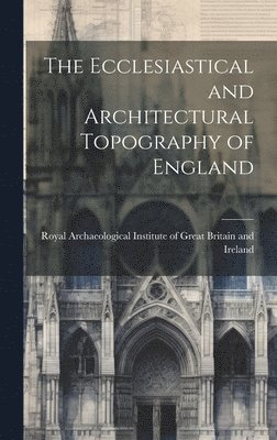 Royal Archaeological Institute of Great - Ecclesiastical and Architectural Topography of England, Inbunden