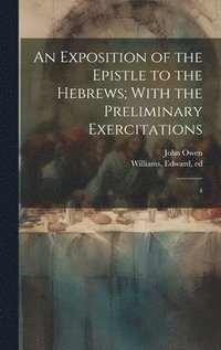 bokomslag An Exposition of the Epistle to the Hebrews; With the Preliminary Exercitations