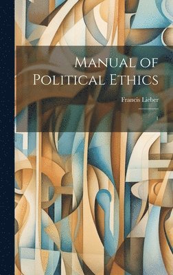 Francis Lieber - Manual of Political Ethics, Inbunden