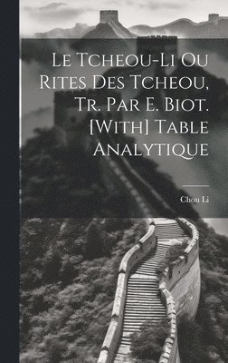 Le Tcheou-Li Ou Rites Des Tcheou, Tr. Par E. Biot. [With] Table Analytique 1