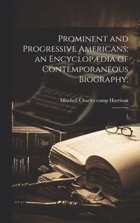 bokomslag Prominent and Progressive Americans; an Encyclopdia of Contemporaneous Biography;