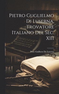 bokomslag Pietro Guglielmo Di Luserna, Trovatore Italiano Del Sec. XIII