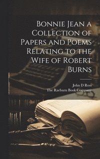 bokomslag Bonnie Jean a Collection of Papers and Poems Relating to the Wife of Robert Burns