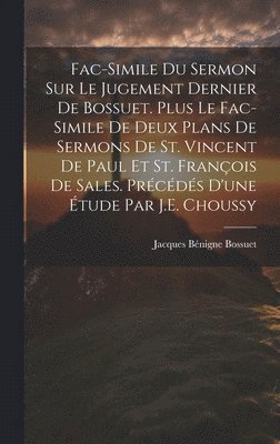 bokomslag Fac-Simile Du Sermon Sur Le Jugement Dernier De Bossuet. Plus Le Fac-Simile De Deux Plans De Sermons De St. Vincent De Paul Et St. François De Sales. Précédés D'une Étude Par J.E. Choussy