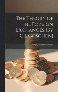 bokomslag The Theory of the Foreign Exchanges [By G.J. Goschen]