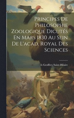 Principes De Philosophie Zoologique Dicuts En Mars 1830 Au Sein De L'acad. Royal Des Sciences 1