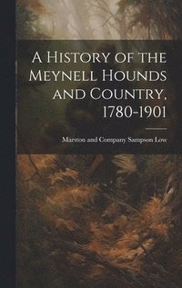 bokomslag A History of the Meynell Hounds and Country, 1780-1901