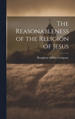 Houghton Mifflin Company - Reasonableness of the Religion of Jesus, Inbunden