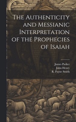 bokomslag The Authenticity and Messianic Interpretation of the Prophecies of Isaiah