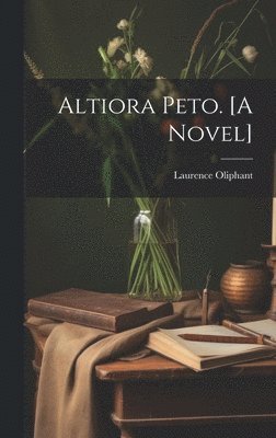 Altiora Peto. [A Novel] 1