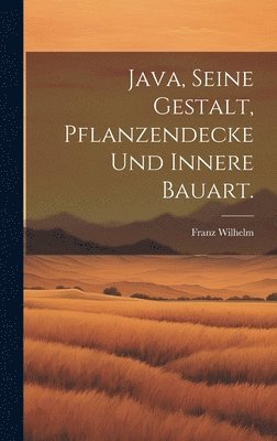 Franz Wilhelm - Java, seine Gestalt, Pflanzendecke und innere Bauart., Inbunden