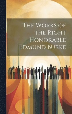 bokomslag The Works of the Right Honorable Edmund Burke