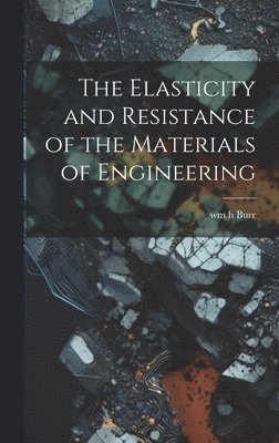 bokomslag The Elasticity and Resistance of the Materials of Engineering