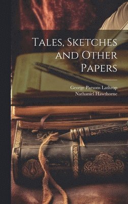 George Parsons Lathrop, Nathaniel Hawthorne - Tales, Sketches and Other Papers, Inbunden