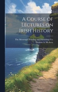 bokomslag A Course of Lectures on Irish History