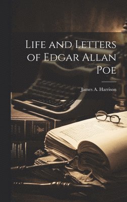 James a Harrison, James a. Harrison, James A. Harrison - Life and Letters of Edgar Allan Poe, Inbunden