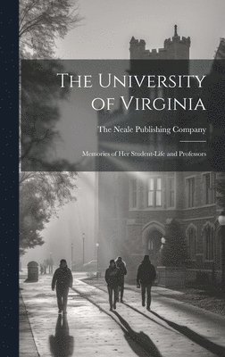 The University of Virginia; Memories of her Student-life and Professors 1