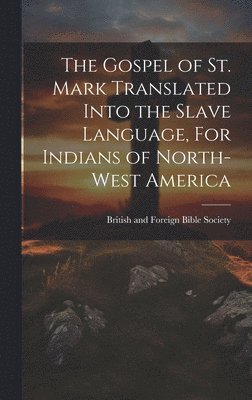 British And Foreign Bible Society - Gospel of St. Mark Translated into the Slave language, For Indians of North-West America, Inbunden