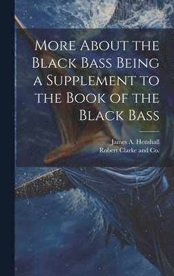 bokomslag More About the Black Bass Being a Supplement to the Book of the Black Bass