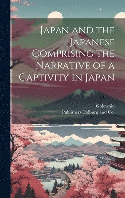 bokomslag Japan and the Japanese Comprising the Narrative of a Captivity in Japan