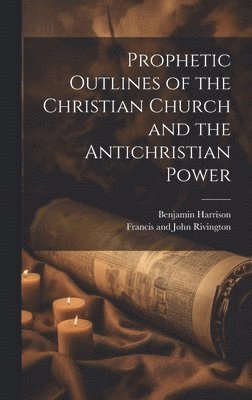 Prophetic Outlines of the Christian Church and the Antichristian Power