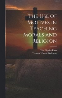 bokomslag The Use of Motives in Teaching Morals and Religion