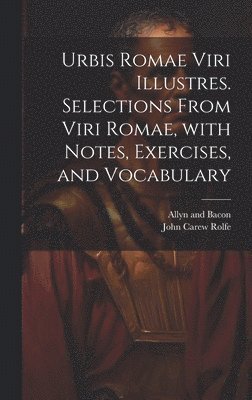 John Carew Rolfe, Allyn and Bacon - Urbis Romae viri illustres. Selections from Viri Romae, with notes, exercises, and vocabulary, Inbunden