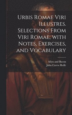 Urbis Romae viri illustres. Selections from Viri Romae, with notes, exercises, and vocabulary 1