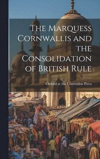 bokomslag The Marquess Cornwallis and the Consolidation of British Rule