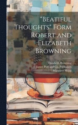 bokomslag &quot;Beatiful Thoughts&quot; Form Robert and Elizabeth Browning