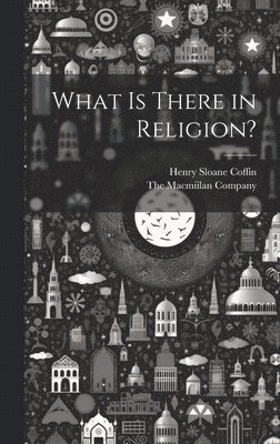 bokomslag What is There in Religion?