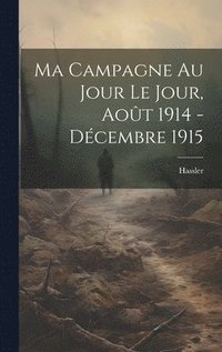 bokomslag Ma Campagne au Jour le Jour, Août 1914 - Décembre 1915