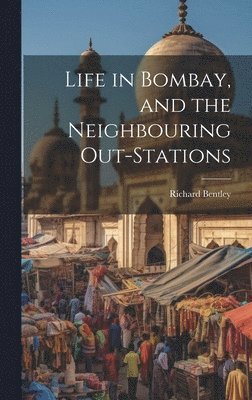Richard Bentley - Life in Bombay, and the Neighbouring Out-Stations, Inbunden