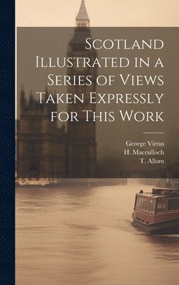 W H Bartlett, William Beattie, T Allom - Scotland Illustrated in a Series of Views Taken Expressly for This Work, Inbunden