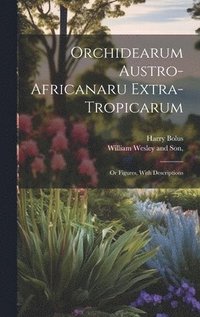 bokomslag Orchidearum Austro-Africanaru Extra- Tropicarum; or Figures, With Descriptions