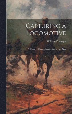 William Pittenger - Capturing a Locomotive, Inbunden