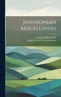George Birkbeck Hill, Oxfore at the Clarendon Prees - Johnsonian Miscellanies, Inbunden
