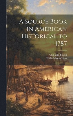 Willis Mason West, Allyn and Bacon - Source Book in American Historical to 1787, Inbunden