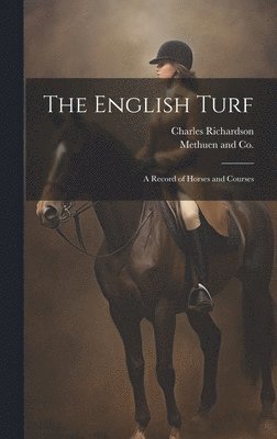 Charles Richardson, Methuen and Co - The English Turf: A Record of Horses and Courses, Inbunden
