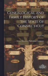 bokomslag Genealogical and Family History of the State of Connecticut; Volume IV