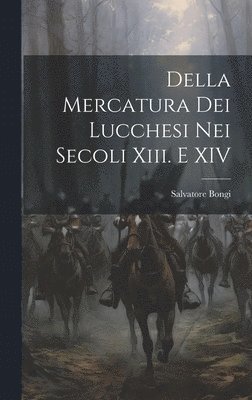 bokomslag Della Mercatura Dei Lucchesi Nei Secoli Xiii. E XIV