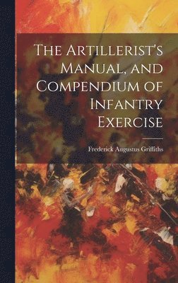 The Artillerist's Manual, and Compendium of Infantry Exercise 1