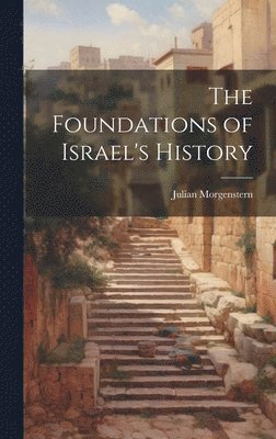 Julian Morgenstern - Foundations of Israel's History, Inbunden