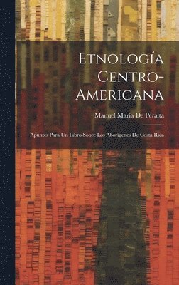 Manuel María de Peralta, Manuel María - Etnología Centro-Americana, Inbunden